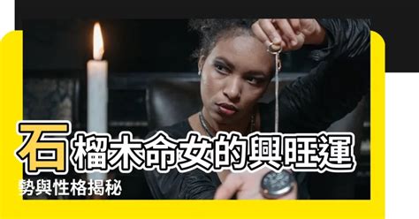 石榴木命女|石榴木命女孩怎么样 石榴木命女孩特点